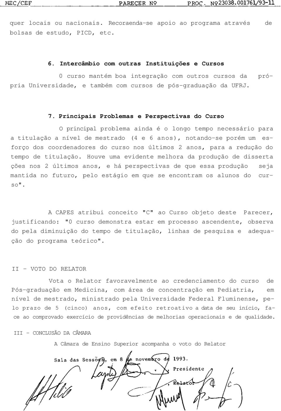 Principais Problemas e Perspectivas do Curso O principal problema ainda é o longo tempo necessário para a titulação a nível de mestrado (4 e 6 anos), notando-se porém um esforço dos coordenadores do