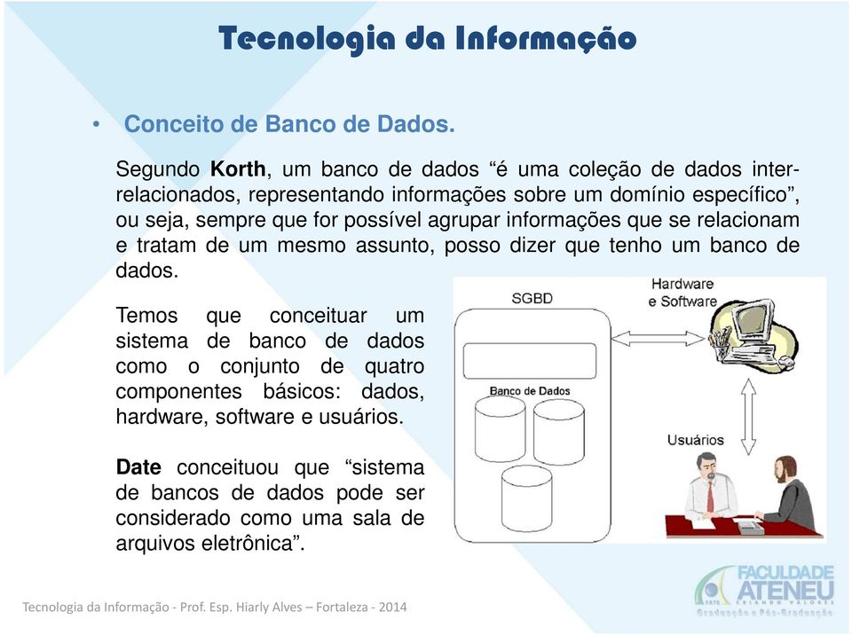 seja, sempre que for possível agrupar informações que se relacionam e tratam de um mesmo assunto, posso dizer que tenho um banco de