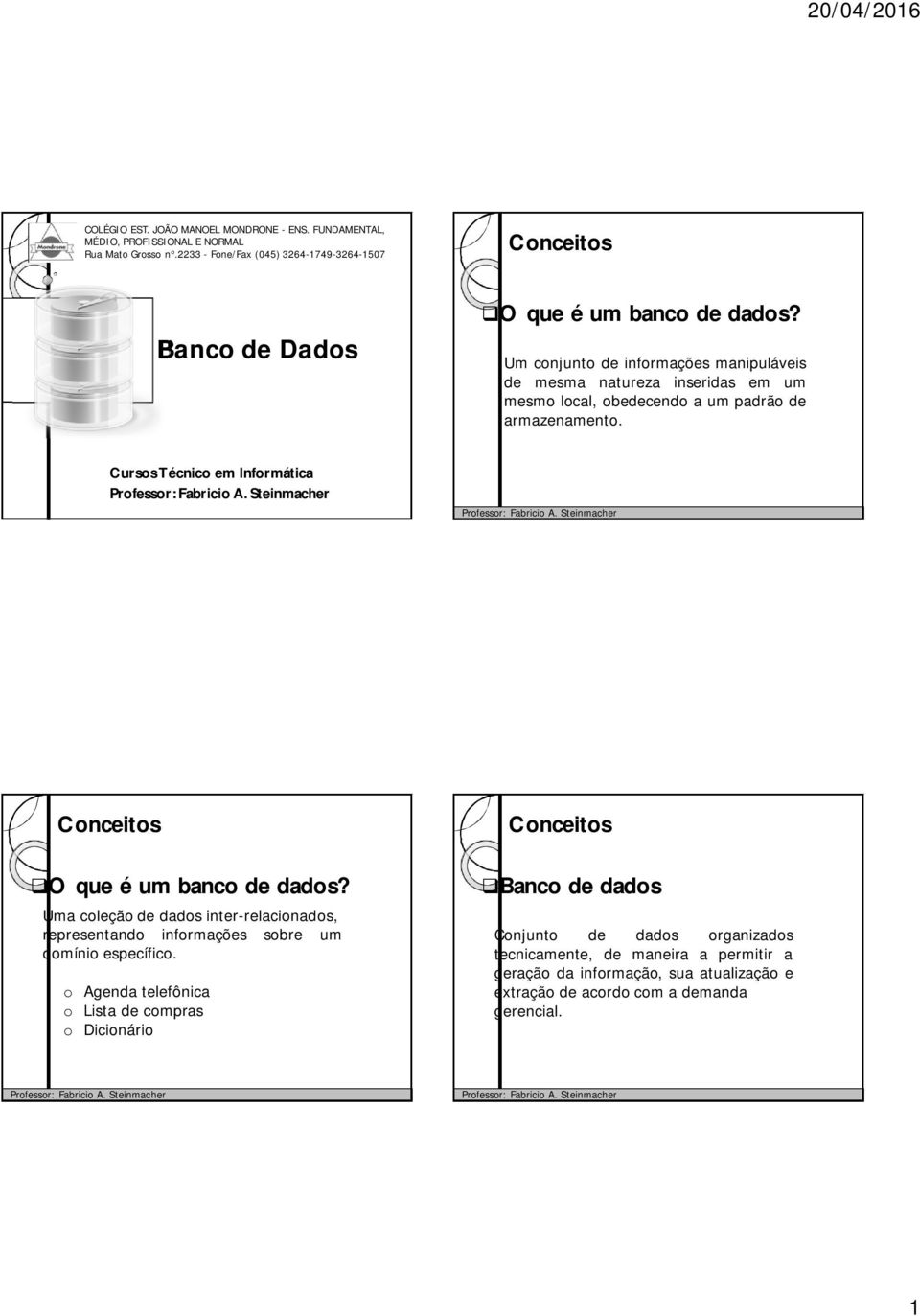 Um conjunto de informações manipuláveis de mesma natureza inseridas em um mesmo local, obedecendo a um padrão de armazenamento.