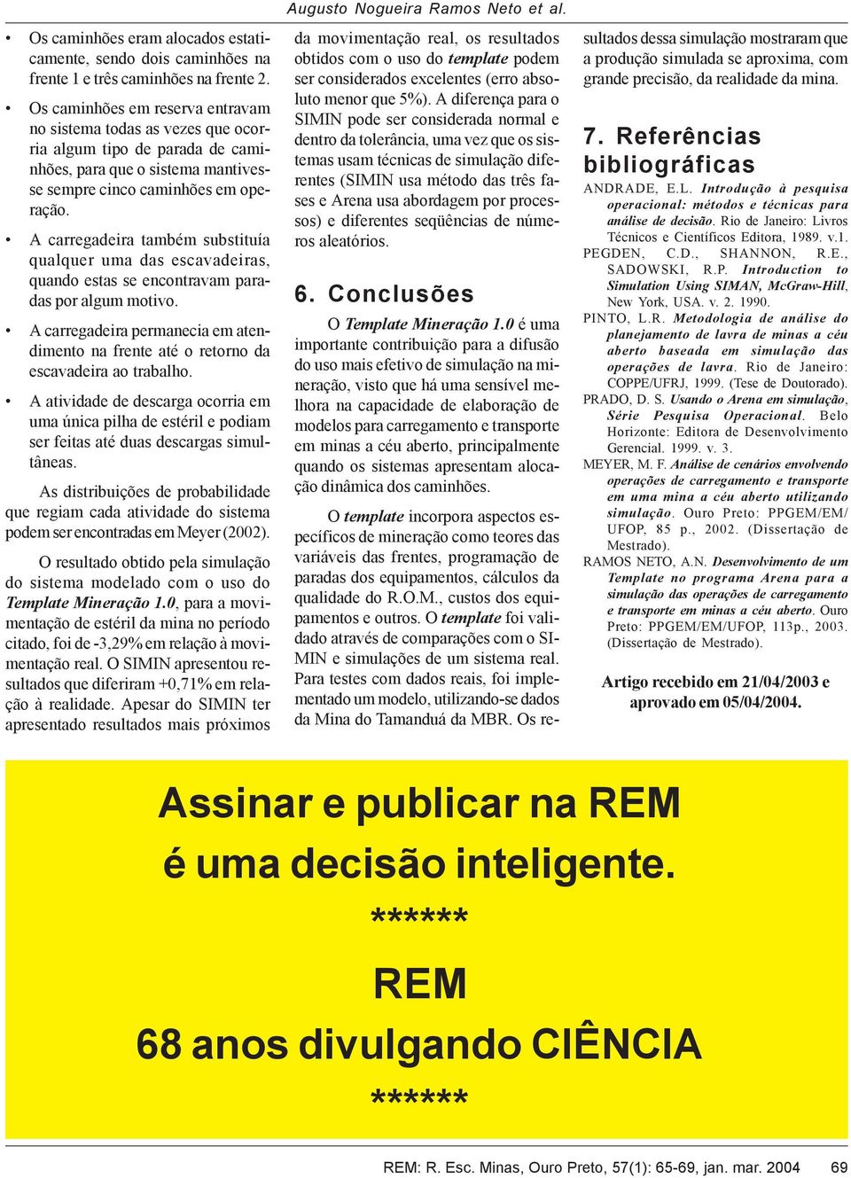 A carregadeira também substituía qualquer uma das escavadeiras, quando estas se encontravam paradas por algum motivo.