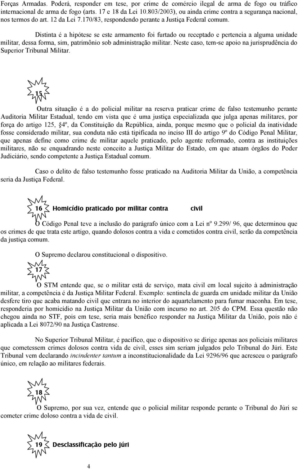 Distinta é a hipótese se este armamento foi furtado ou receptado e pertencia a alguma unidade militar, dessa forma, sim, patrimônio sob administração militar.