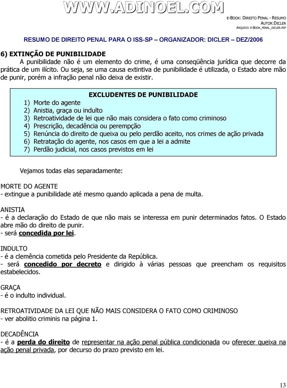 EXCLUDENTES DE PUNIBILIDADE 1) Morte do agente 2) Anistia, graça ou indulto 3) Retroatividade de lei que não mais considera o fato como criminoso 4) Prescrição, decadência ou perempção 5) Renúncia do