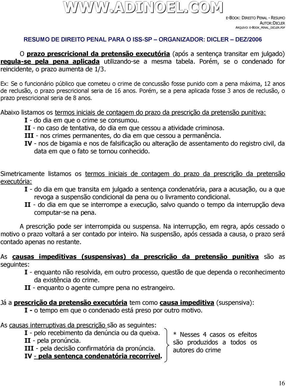 Ex: Se o funcionário público que cometeu o crime de concussão fosse punido com a pena máxima, 12 anos de reclusão, o prazo prescricional seria de 16 anos.