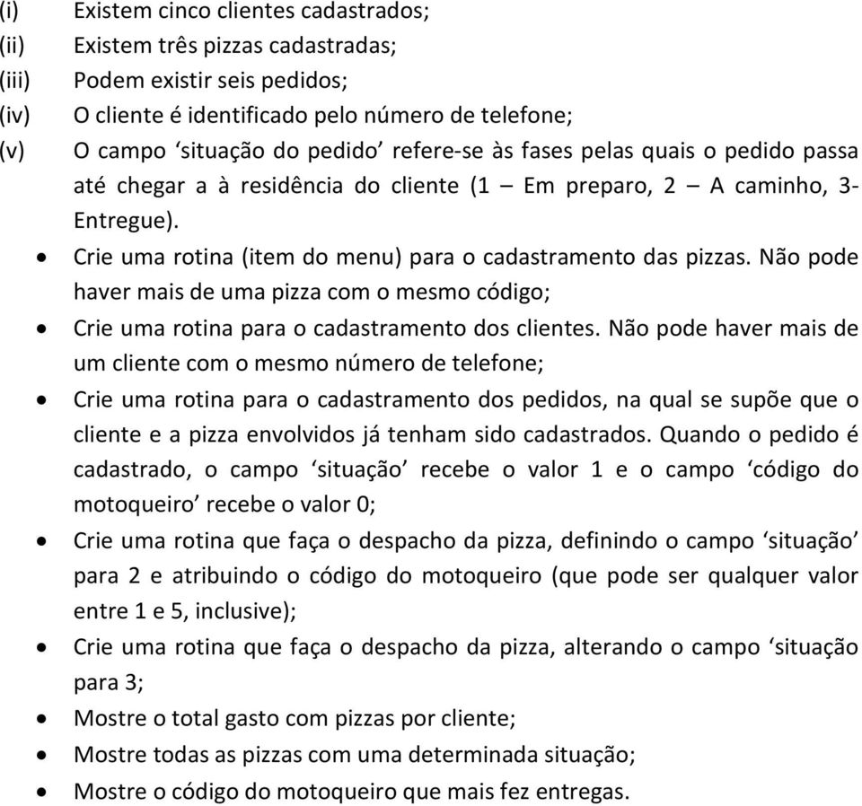 Não pode haver mais de uma pizza com o mesmo código; Crie uma rotina para o cadastramento dos clientes.