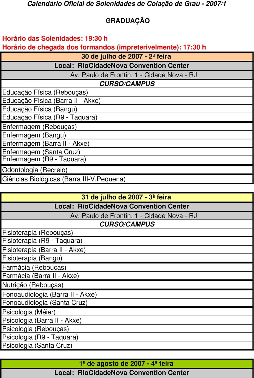 (Santa Cruz) Enfermagem (R9 - Taquara) Odontologia (Recreio) Ciências Biológicas (Barra III-V.