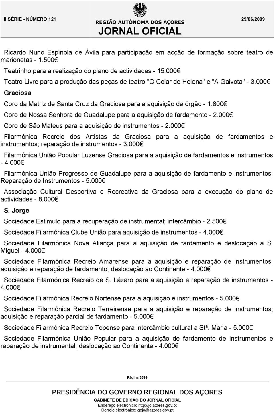 800 Coro de Nossa Senhora de Guadalupe para a aquisição de fardamento - 2.000 Coro de São Mateus para a aquisição de instrumentos - 2.