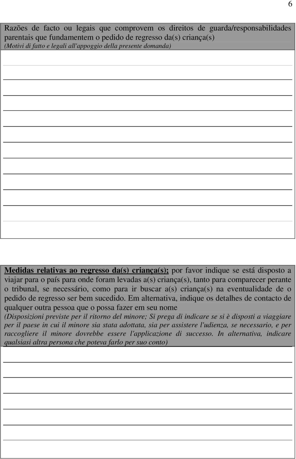 necessário, como para ir buscar a(s) criança(s) na eventualidade de o pedido de regresso ser bem sucedido.