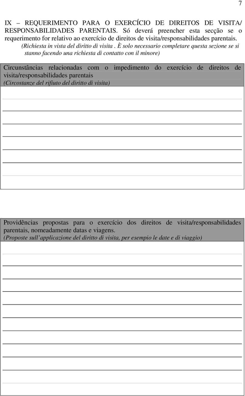 È solo necessario completare questa sezione se si stanno facendo una richiesta di contatto con il minore) Circunstâncias relacionadas com o impedimento do exercício de direitos de