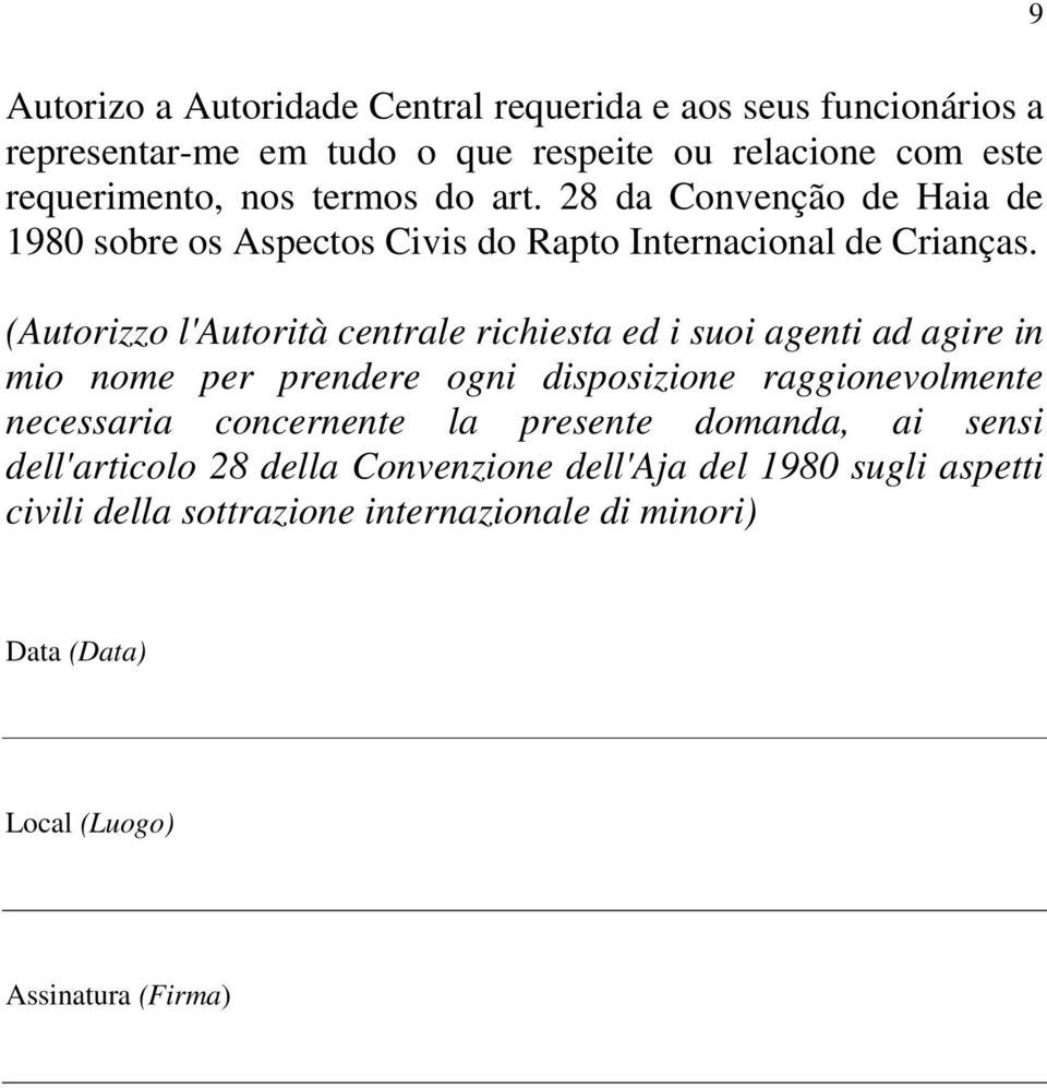 (Autorizzo l'autorità centrale richiesta ed i suoi agenti ad agire in mio nome per prendere ogni disposizione raggionevolmente necessaria