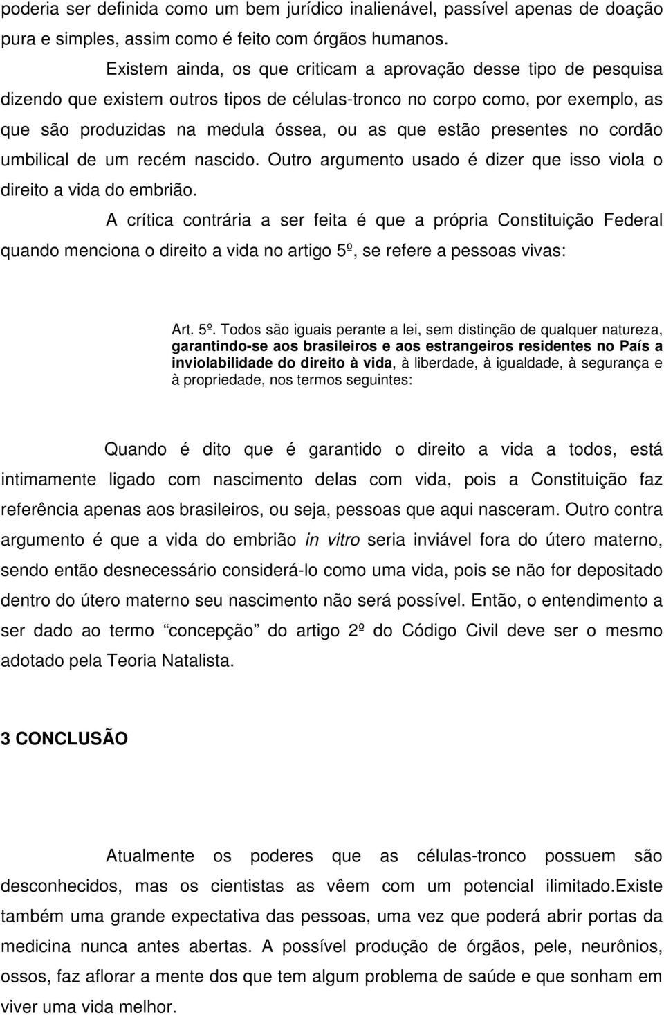 presentes no cordão umbilical de um recém nascido. Outro argumento usado é dizer que isso viola o direito a vida do embrião.