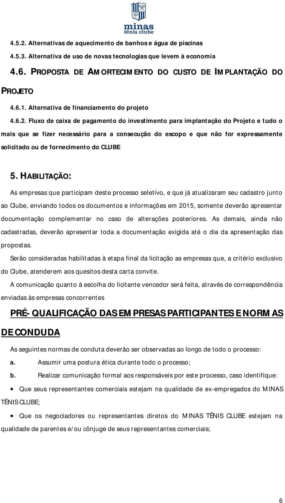 Fluxo de caixa de pagamento do investimento para implantação do Projeto e tudo o mais que se fizer necessário para a consecução do escopo e que não for expressamente solicitado ou de fornecimento do