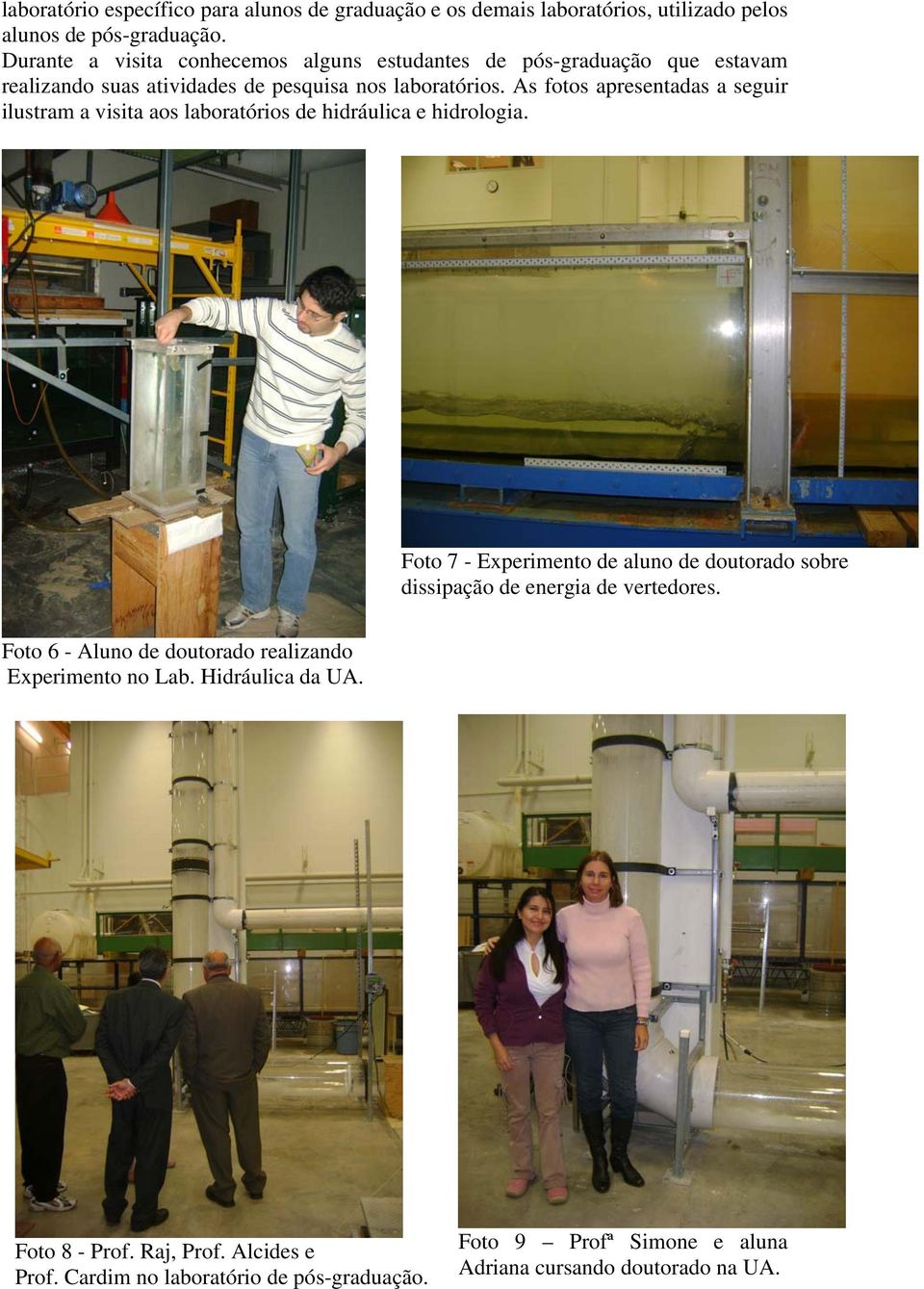 As fotos apresentadas a seguir ilustram a visita aos laboratórios de hidráulica e hidrologia.