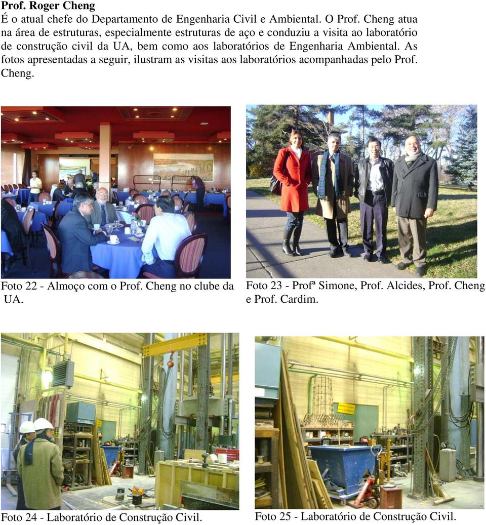 laboratórios de Engenharia Ambiental. As fotos apresentadas a seguir, ilustram as visitas aos laboratórios acompanhadas pelo Prof. Cheng.