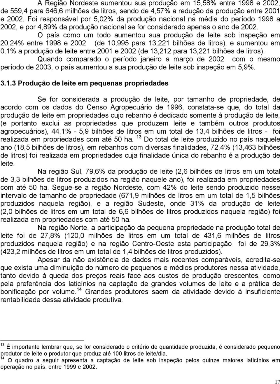 O país como um todo aumentou sua produção de leite sob inspeção em 20,24% entre 1998 e 2002 (de 10,995 para 13,221 bilhões de litros), e aumentou em 0,1% a produção de leite entre 2001 e 2002 (de