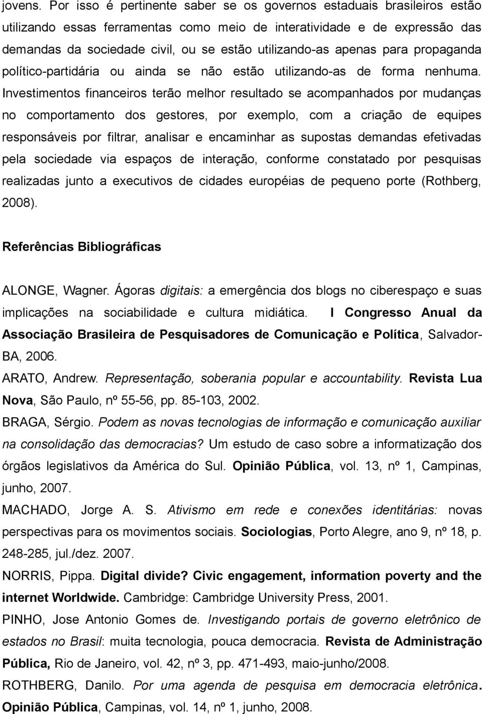 utilizando-as apenas para propaganda político-partidária ou ainda se não estão utilizando-as de forma nenhuma.