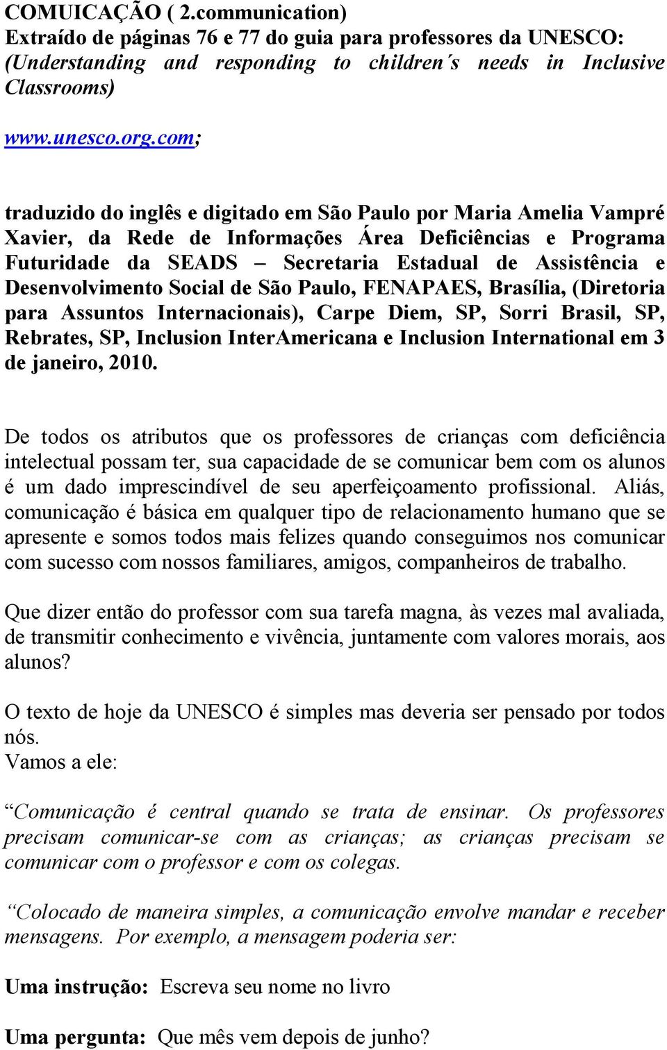 Desenvolvimento Social de São Paulo, FE APAES, Brasília, (Diretoria para Assuntos Internacionais), Carpe Diem, SP, Sorri Brasil, SP, Rebrates, SP, Inclusion InterAmericana e Inclusion International