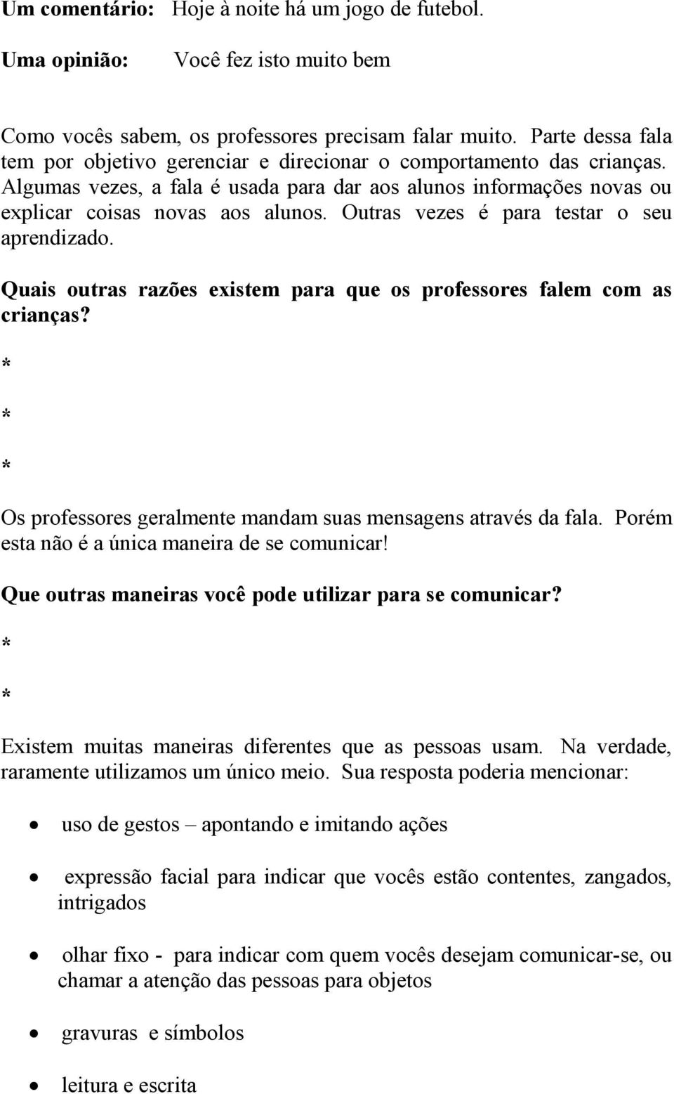 Outras vezes é para testar o seu aprendizado. Quais outras razões existem para que os professores falem com as crianças? Os professores geralmente mandam suas mensagens através da fala.