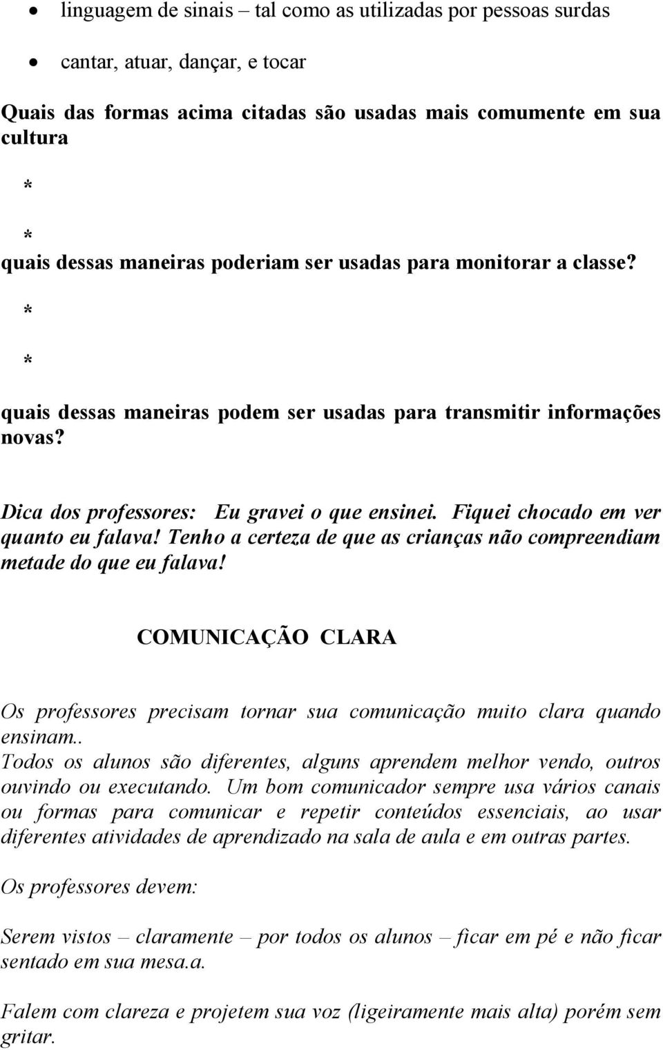 Tenho a certeza de que as crianças não compreendiam metade do que eu falava! COMU ICAÇÃO CLARA Os professores precisam tornar sua comunicação muito clara quando ensinam.