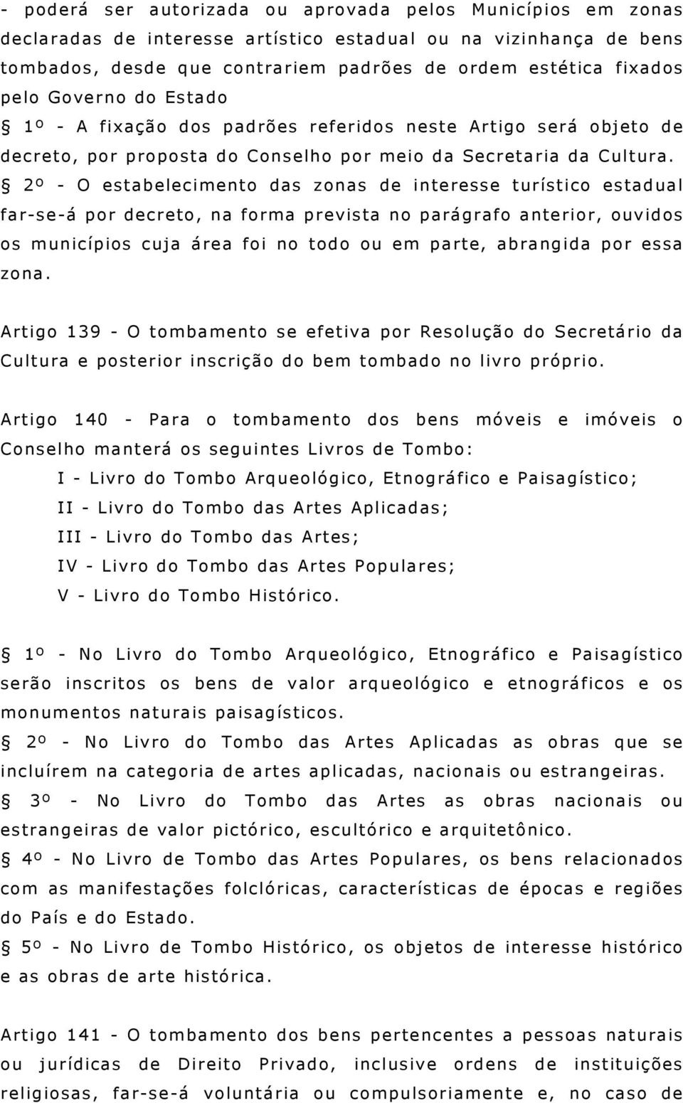 2º - O estabelecimento das zonas de interesse turístico estadual far-se-á por decreto, na forma prevista no parágrafo anterior, ouvidos os municípios cuja área foi no todo ou em parte, abrangida por