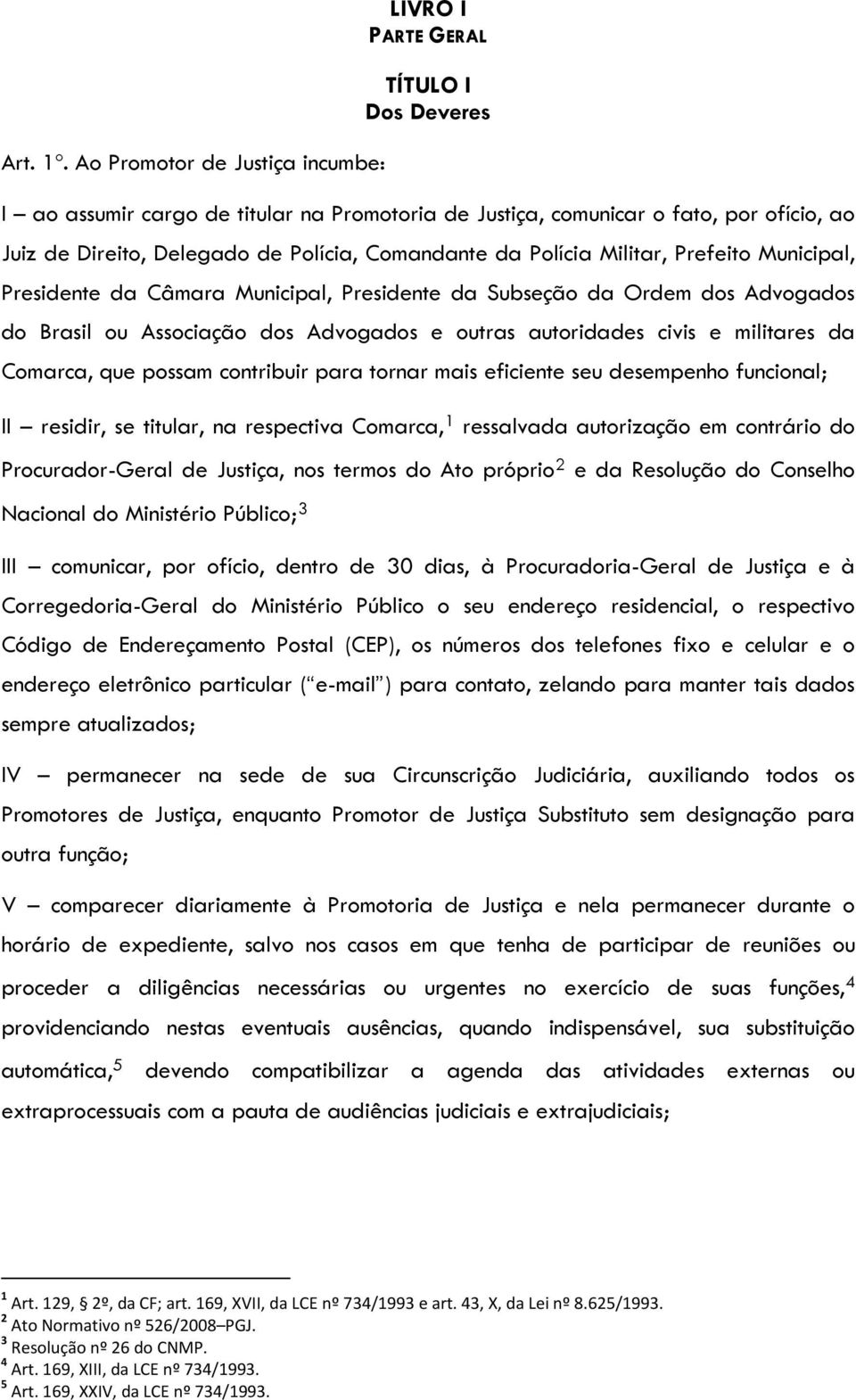 Comandante da Polícia Militar, Prefeito Municipal, Presidente da Câmara Municipal, Presidente da Subseção da Ordem dos Advogados do Brasil ou Associação dos Advogados e outras autoridades civis e