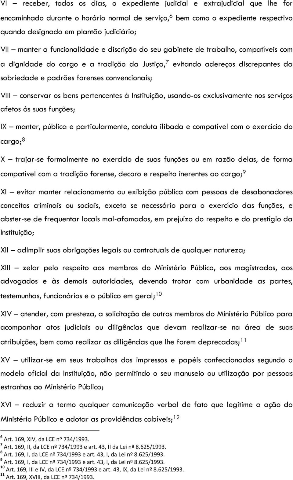 forenses convencionais; VIII conservar os bens pertencentes à Instituição, usando-os exclusivamente nos serviços afetos às suas funções; IX manter, pública e particularmente, conduta ilibada e