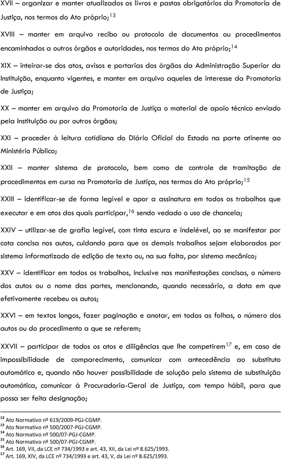 em arquivo aqueles de interesse da Promotoria de Justiça; XX manter em arquivo da Promotoria de Justiça o material de apoio técnico enviado pela Instituição ou por outros órgãos; XXI proceder à