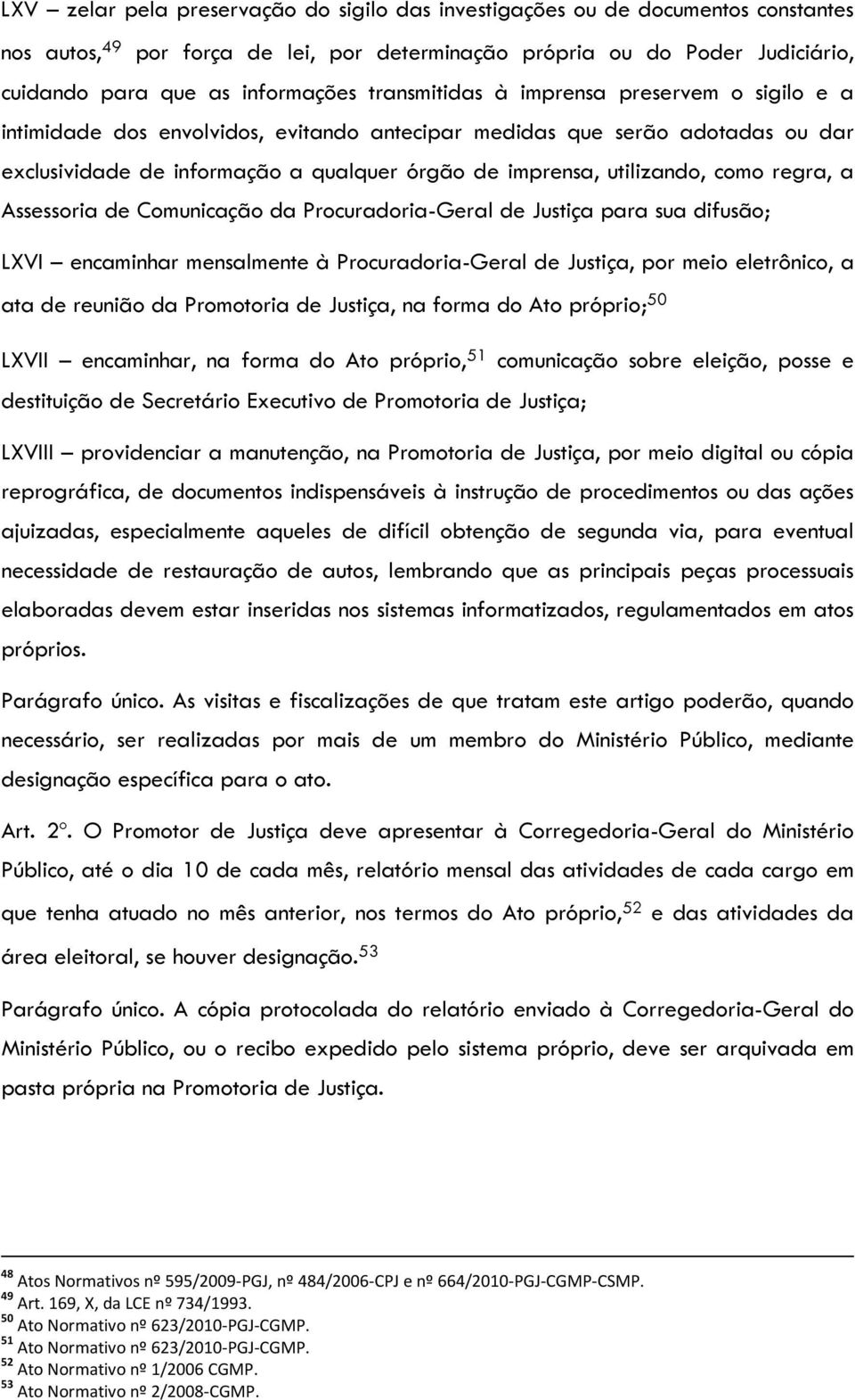 como regra, a Assessoria de Comunicação da Procuradoria-Geral de Justiça para sua difusão; LXVI encaminhar mensalmente à Procuradoria-Geral de Justiça, por meio eletrônico, a ata de reunião da