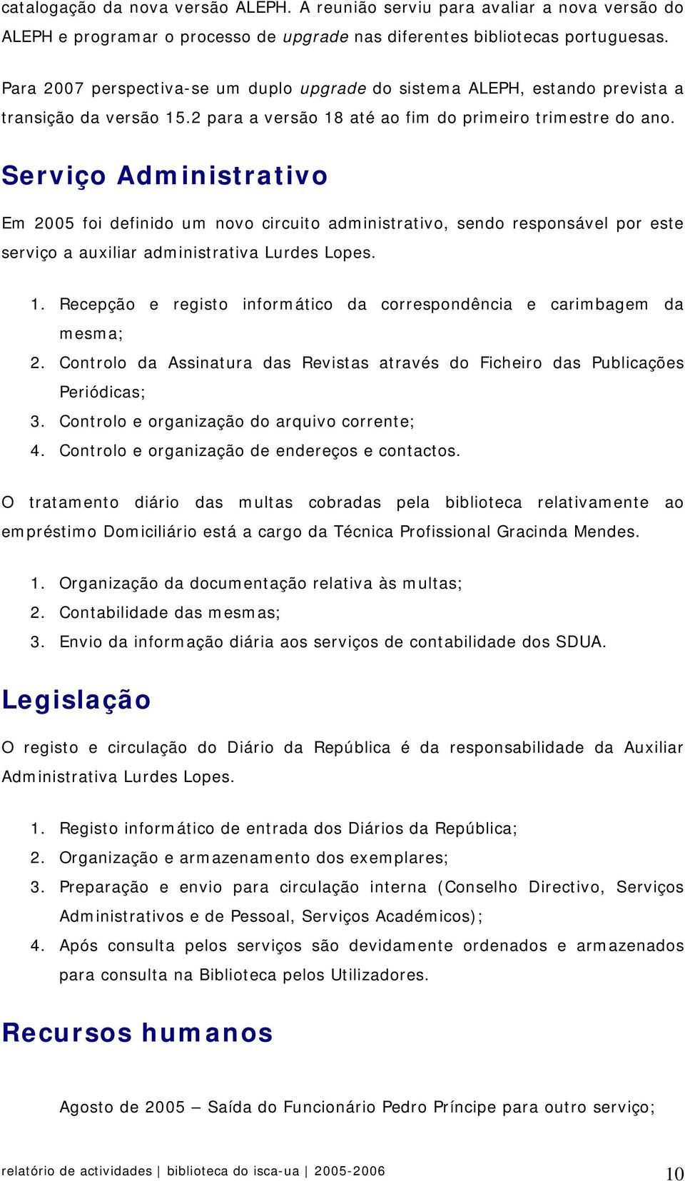 Serviço Administrativo Em 2005 foi definido um novo circuito administrativo, sendo responsável por este serviço a auxiliar administrativa Lurdes Lopes. 1.