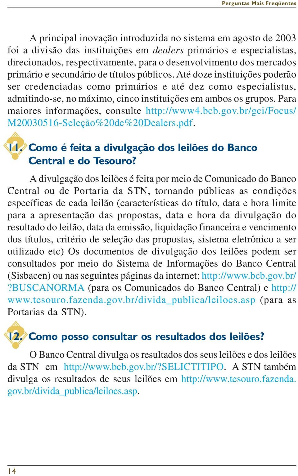 Para maiores informações, consulte http://www4.bcb.gov.br/gci/focus/ M20030516-Seleção%20de%20Dealers.pdf. 11. Como é feita a divulgação dos leilões do Banco Central e do Tesouro?