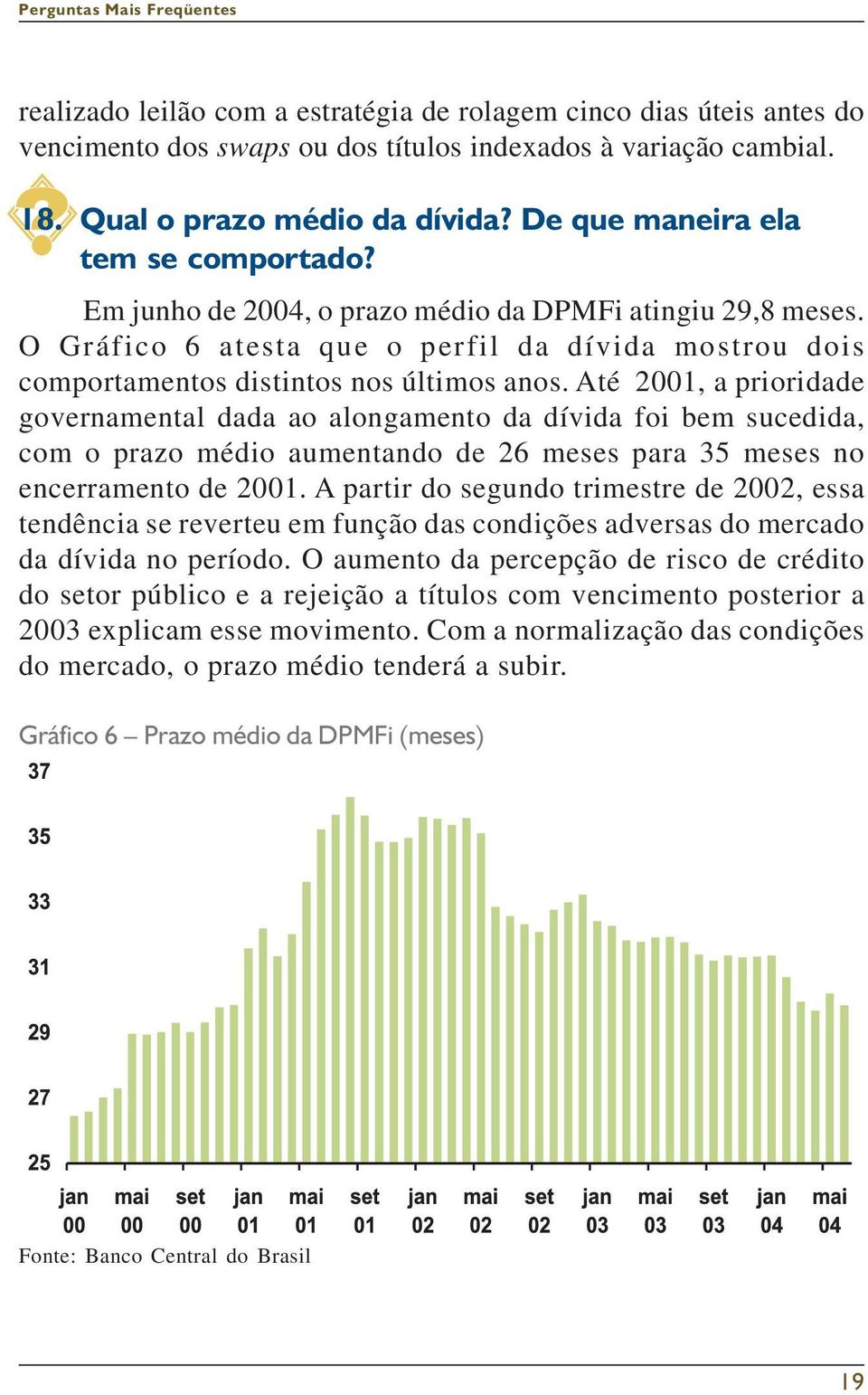 Até 2001, a prioridade governamental dada ao alongamento da dívida foi bem sucedida, com o prazo médio aumentando de 26 meses para 35 meses no encerramento de 2001.