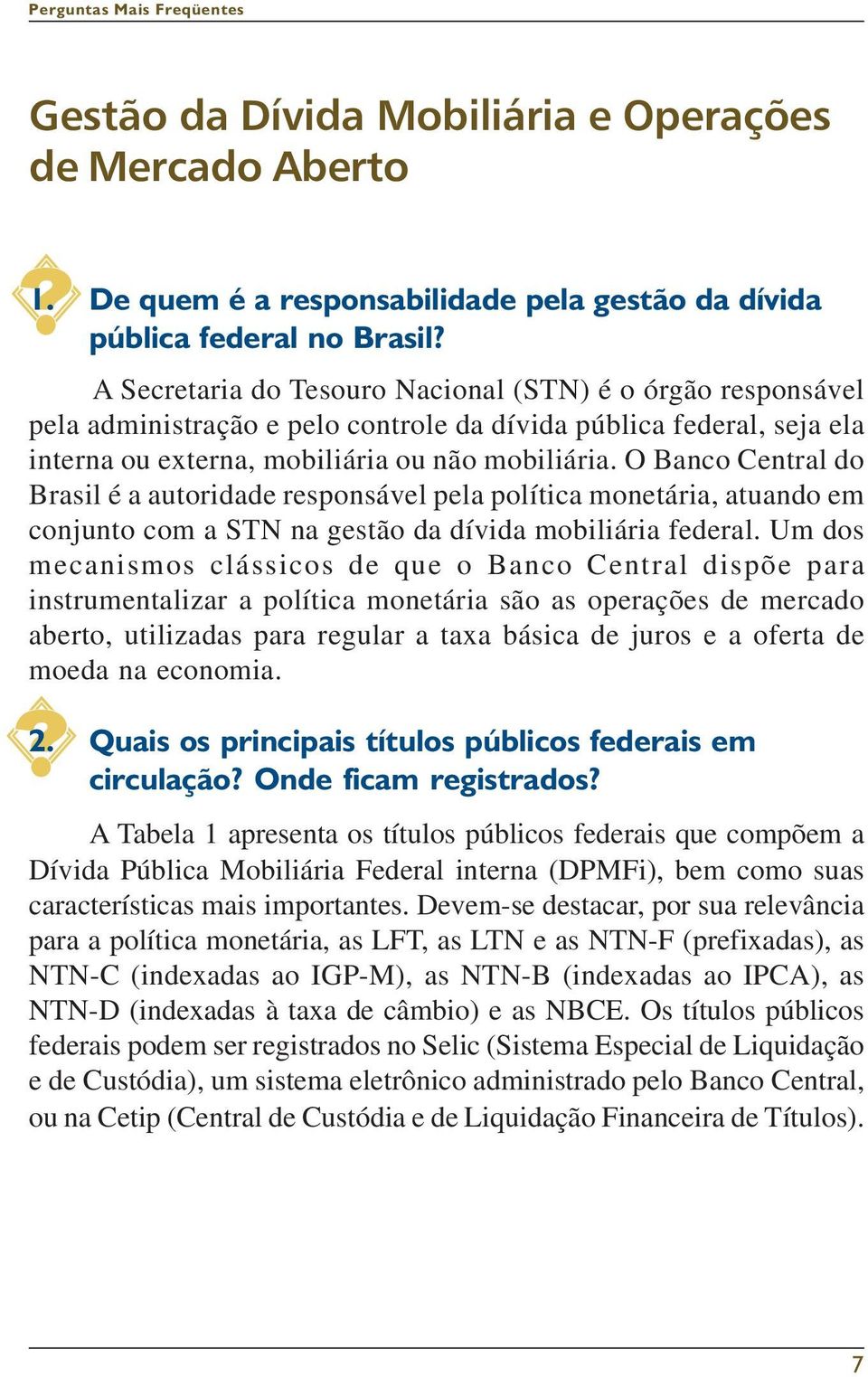 O Banco Central do Brasil é a autoridade responsável pela política monetária, atuando em conjunto com a STN na gestão da dívida mobiliária federal.