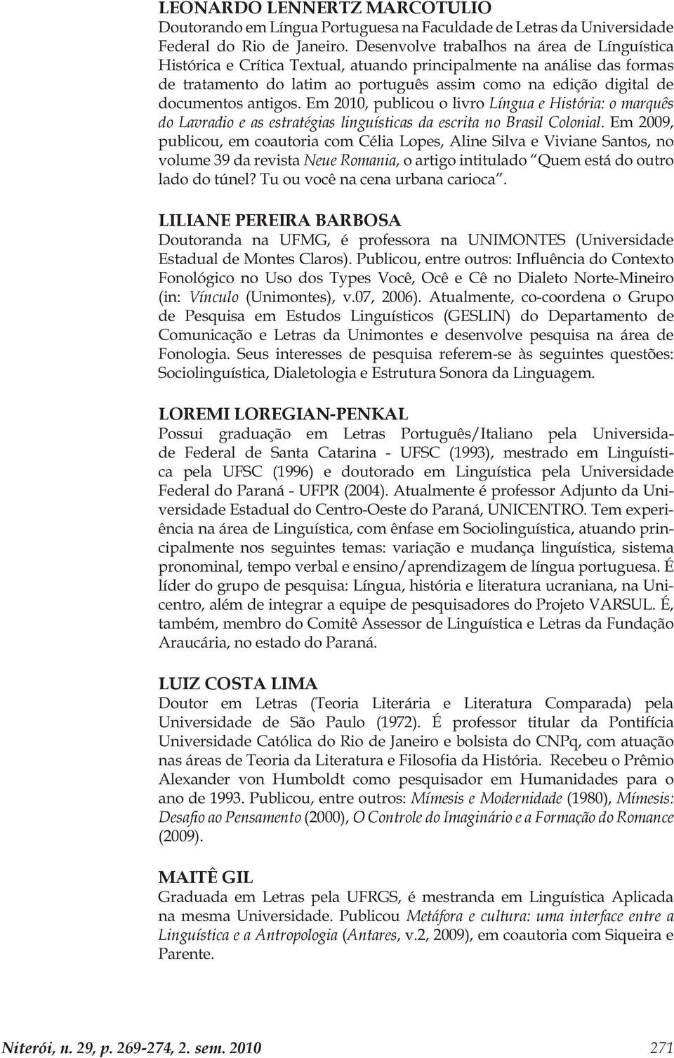 antigos. Em 2010, publicou o livro Língua e História: o marquês do Lavradio e as estratégias linguísticas da escrita no Brasil Colonial.