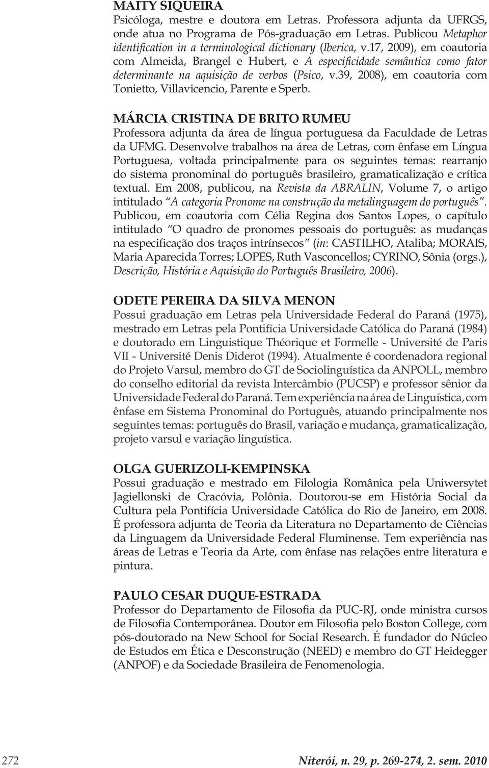 17, 2009), em coautoria com Almeida, Brangel e Hubert, e A especificidade semântica como fator determinante na aquisição de verbos (Psico, v.