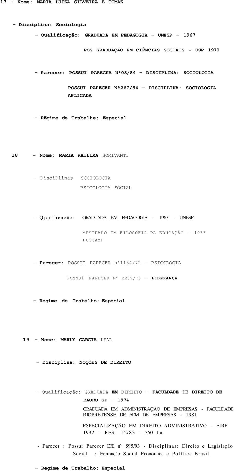 Qjaiificacão: GRADUADA EM PEDAGOGIA - 1967 - UNESP MESTRADO EM FILOSOFIA PA EDUCAÇÃO - 1933 PUCCAMF - Parecer: POSSUI PARECER nº1184/72 - PSICOLOGIA POSSUÍ PARECER Nº 2289/73 - LIDERANÇA - Regime de