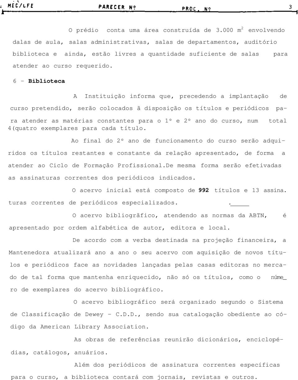 6 - Biblioteca A Instituição informa que, precedendo a implantação de curso pretendido, serão colocados ã disposição os títulos e periódicos para atender as matérias constantes para o 1º e 2º ano do