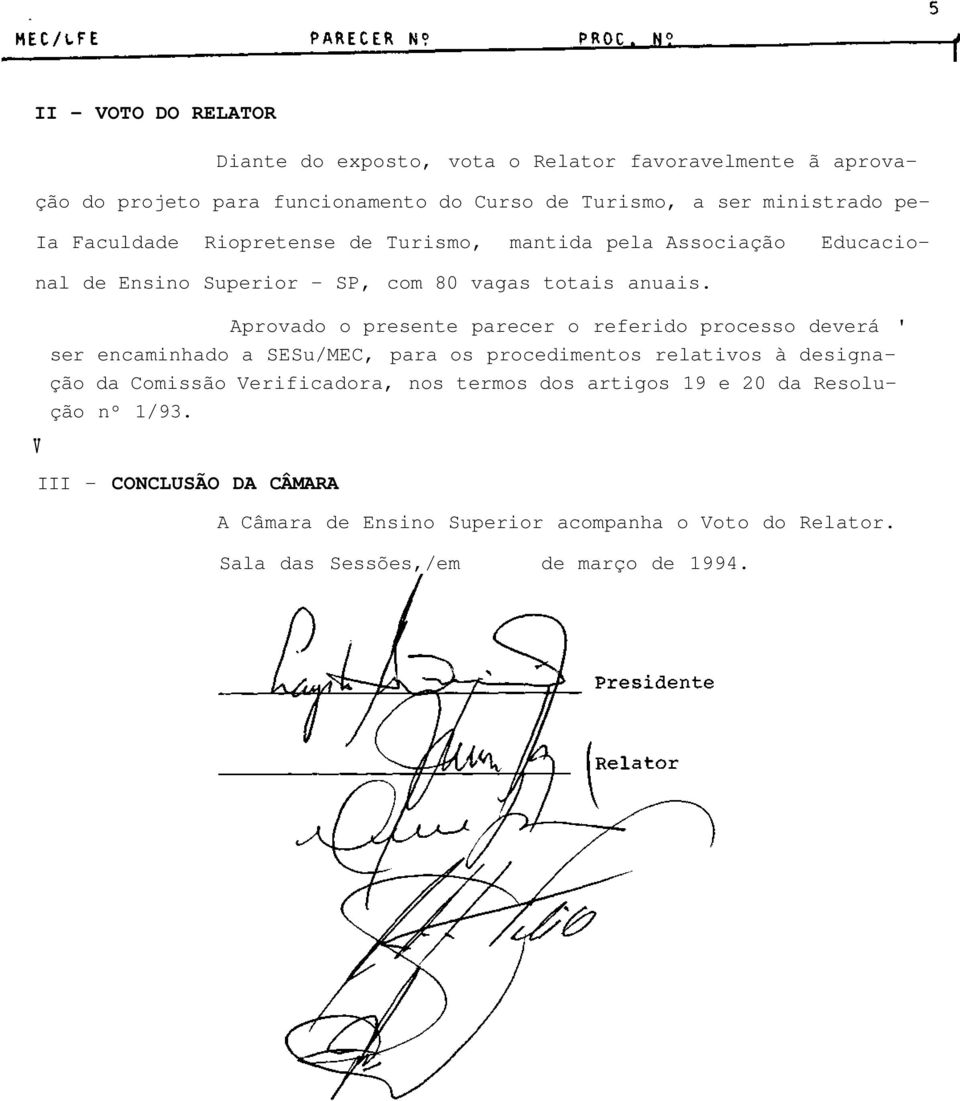 V Aprovado o presente parecer o referido processo deverá ' ser encaminhado a SESu/MEC, para os procedimentos relativos à designação da Comissão