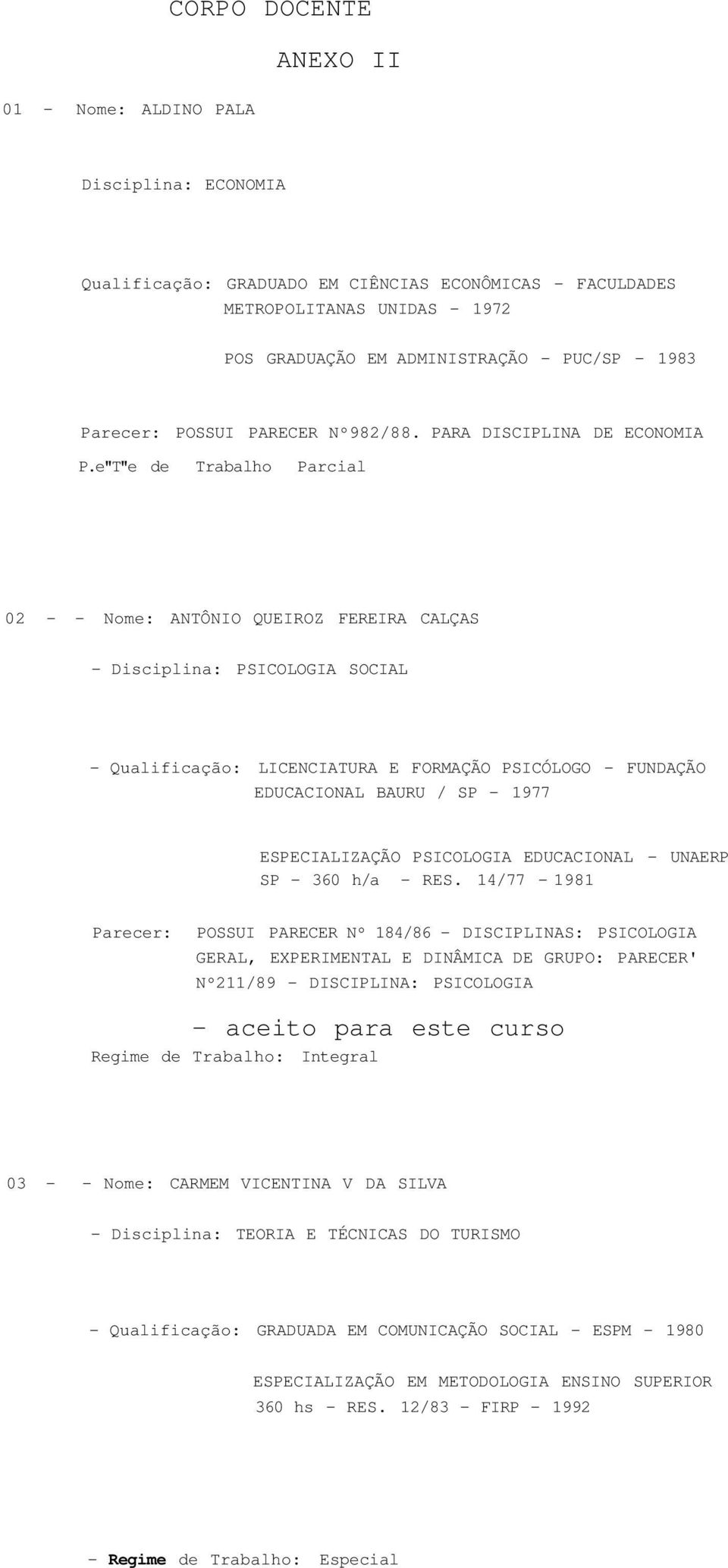 e"T"e de Trabalho Parcial 02 - - Nome: ANTÔNIO QUEIROZ FEREIRA CALÇAS - Disciplina: PSICOLOGIA SOCIAL - Qualificação: LICENCIATURA E FORMAÇÃO PSICÓLOGO - FUNDAÇÃO EDUCACIONAL BAURU / SP - 1977