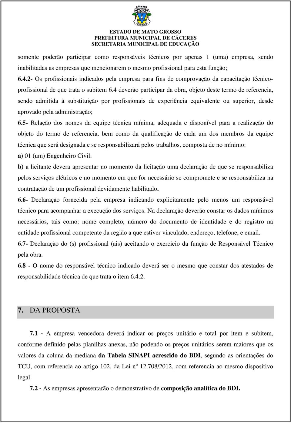 4 deverão participar da obra, objeto deste termo de referencia, sendo admitida à substituição por profissionais de experiência equivalente ou superior, desde aprovado pela administração; 6.