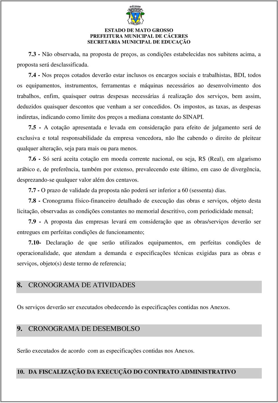 quaisquer outras despesas necessárias á realização dos serviços, bem assim, deduzidos quaisquer descontos que venham a ser concedidos.