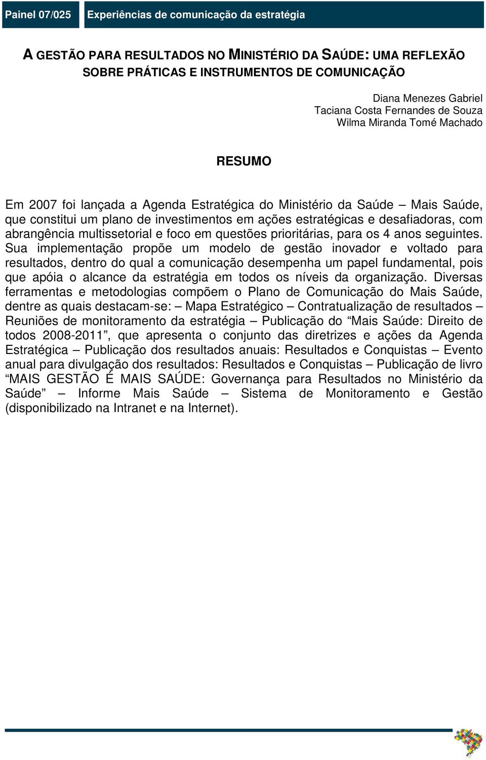 desafiadoras, com abrangência multissetorial e foco em questões prioritárias, para os 4 anos seguintes.