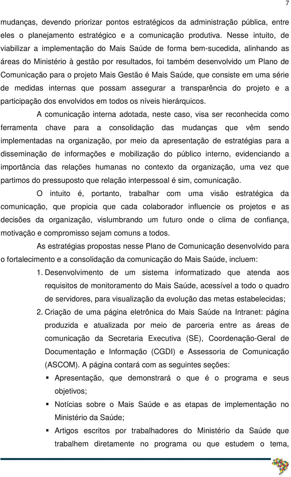 projeto Mais Gestão é Mais Saúde, que consiste em uma série de medidas internas que possam assegurar a transparência do projeto e a participação dos envolvidos em todos os níveis hierárquicos.