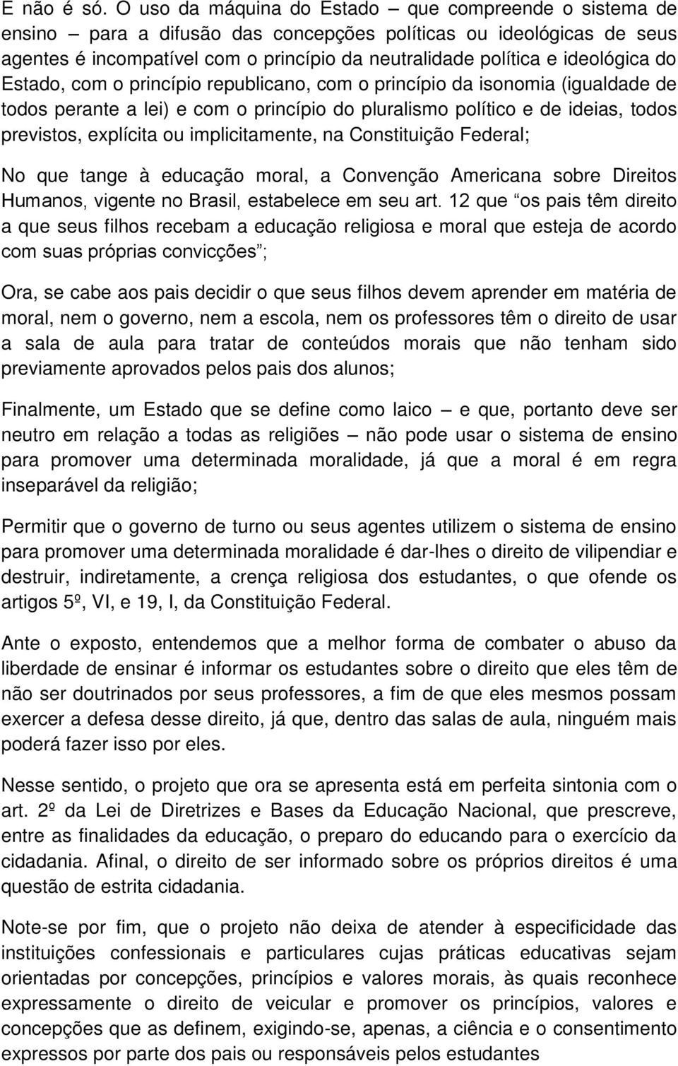 ideológica do Estado, com o princípio republicano, com o princípio da isonomia (igualdade de todos perante a lei) e com o princípio do pluralismo político e de ideias, todos previstos, explícita ou