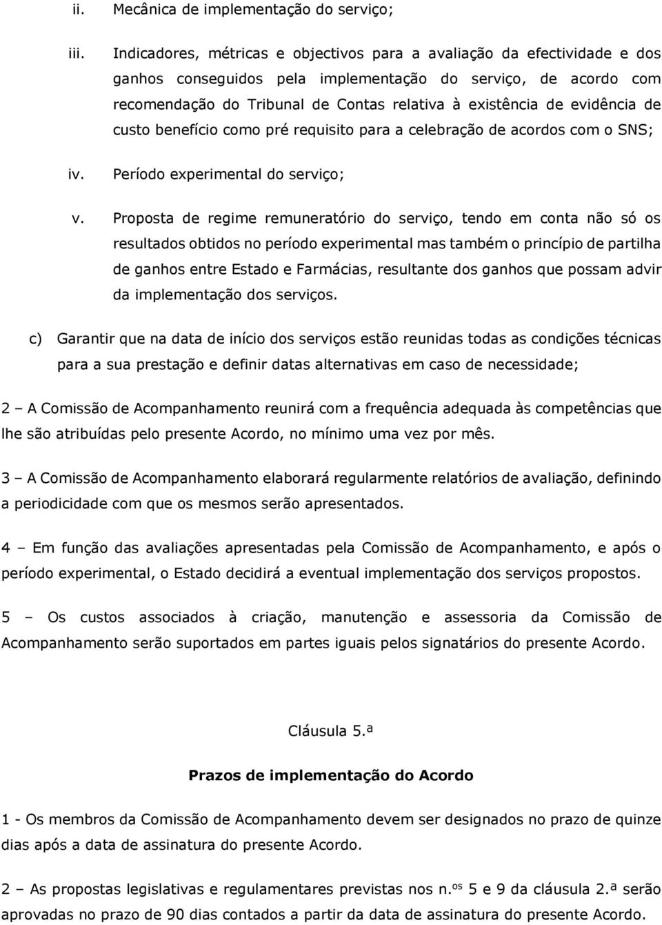 evidência de custo benefício como pré requisito para a celebração de acordos com o SNS; iv. Período experimental do serviço; v.