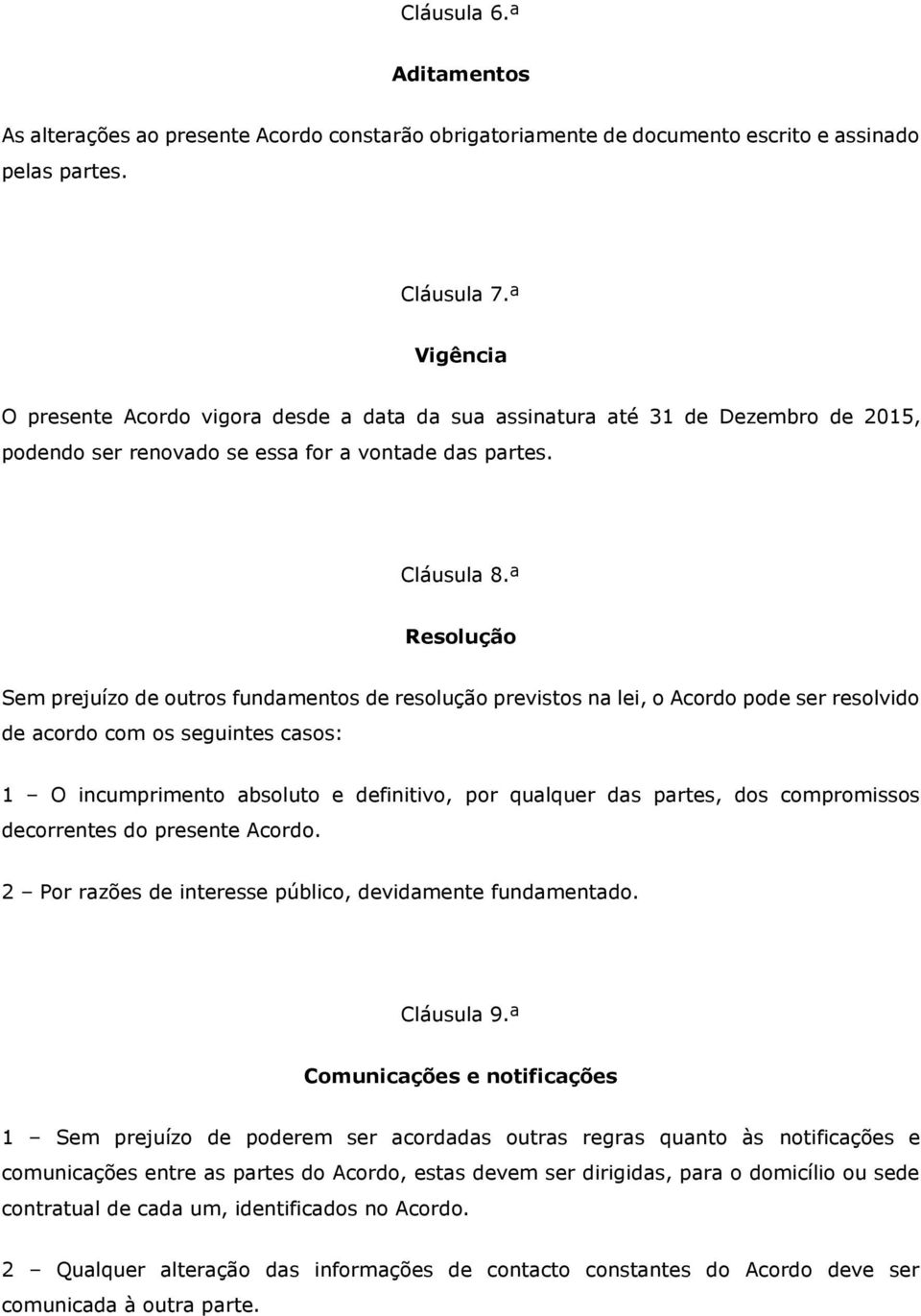 ª Resolução Sem prejuízo de outros fundamentos de resolução previstos na lei, o Acordo pode ser resolvido de acordo com os seguintes casos: 1 O incumprimento absoluto e definitivo, por qualquer das