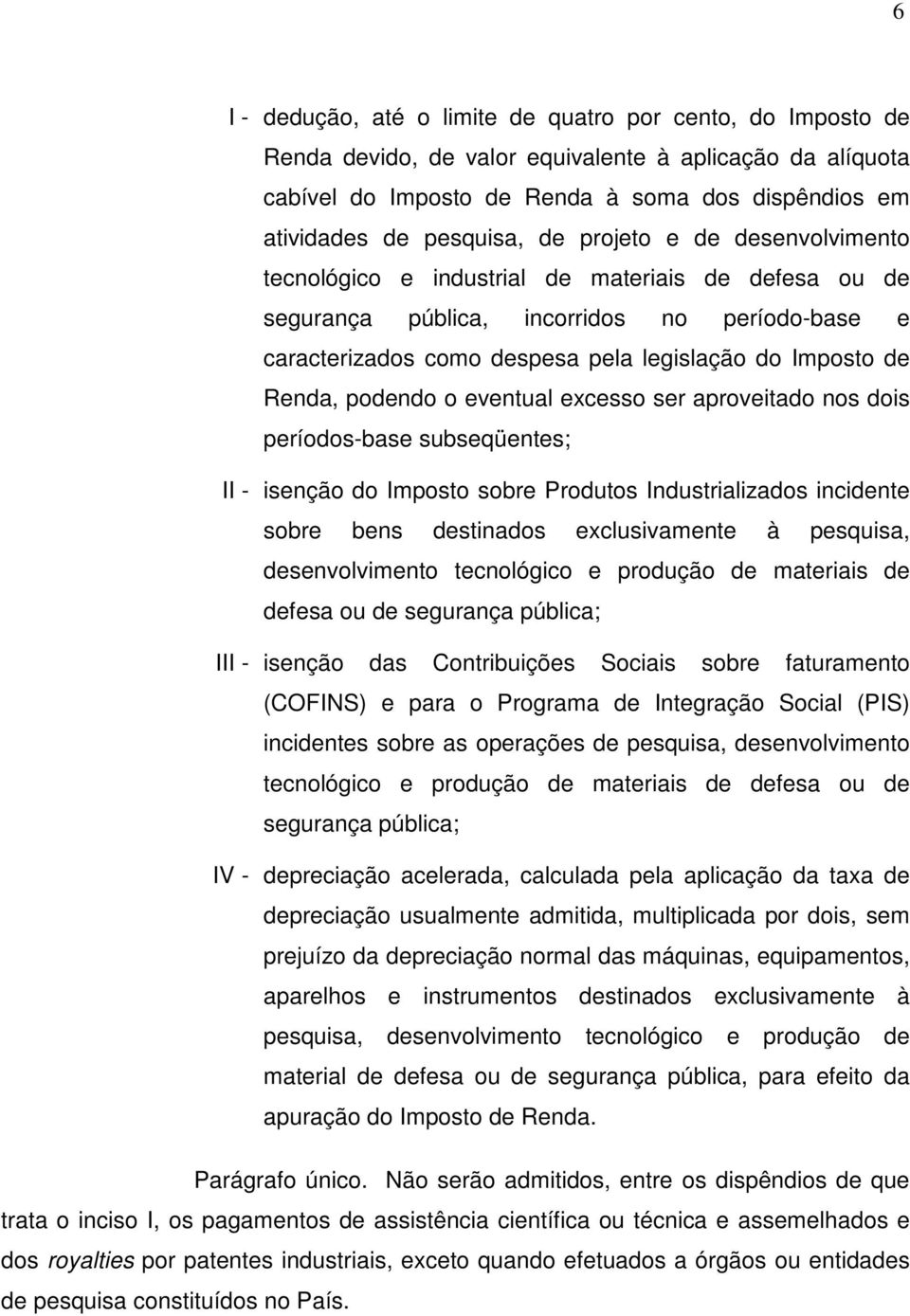 podendo o eventual excesso ser aproveitado nos dois períodos-base subseqüentes; II - isenção do Imposto sobre Produtos Industrializados incidente sobre bens destinados exclusivamente à pesquisa,