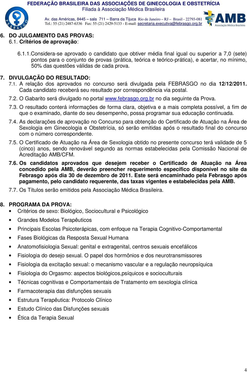 1.Considera-se aprovado o candidato que obtiver média final igual ou superior a 7,0 (sete) pontos para o conjunto de provas (prática, teórica e teórico-prática), e acertar, no mínimo, 50% das