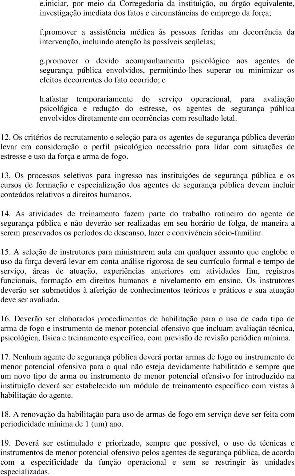 promover o devido acompanhamento psicológico aos agentes de segurança pública envolvidos, permitindo-lhes superar ou minimizar os efeitos decorrentes do fato ocorrido; e h.