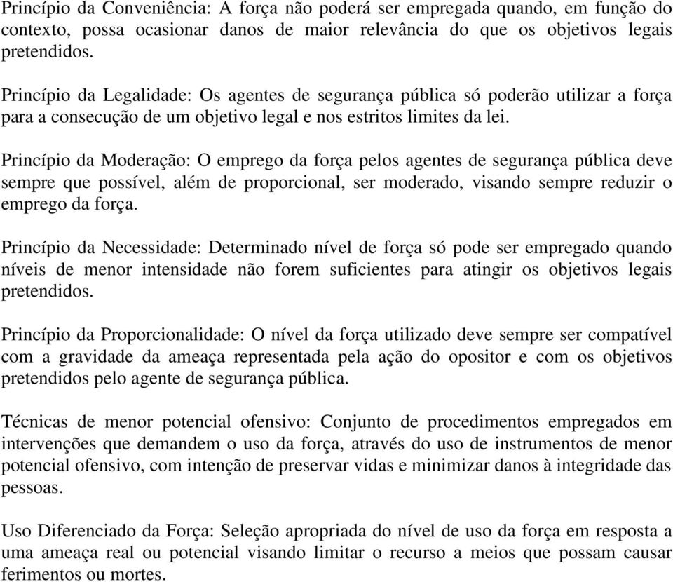 Princípio da Moderação: O emprego da força pelos agentes de segurança pública deve sempre que possível, além de proporcional, ser moderado, visando sempre reduzir o emprego da força.