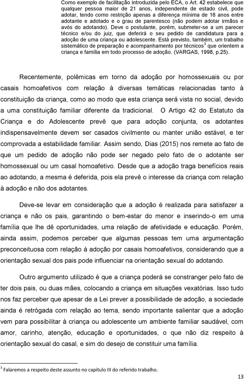 parentesco (não podem adotar irmãos e avós do adotando).