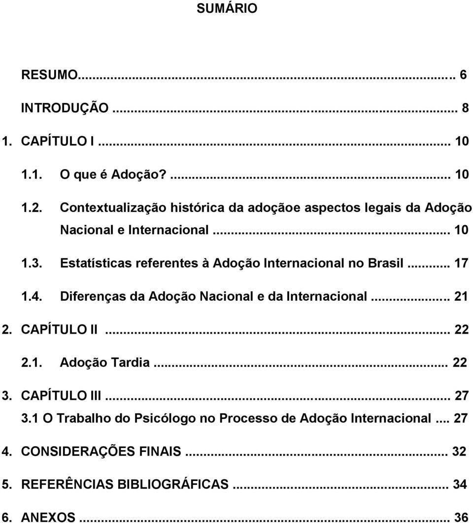 Estatísticas referentes à Adoção Internacional no Brasil... 17 1.4. Diferenças da Adoção Nacional e da Internacional... 21 2.